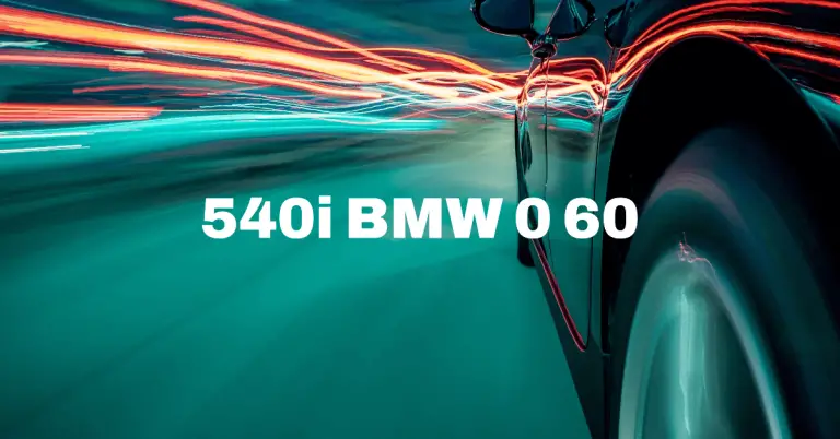 540i BMW 0-60: Impressive Acceleration for a Luxury Sedan