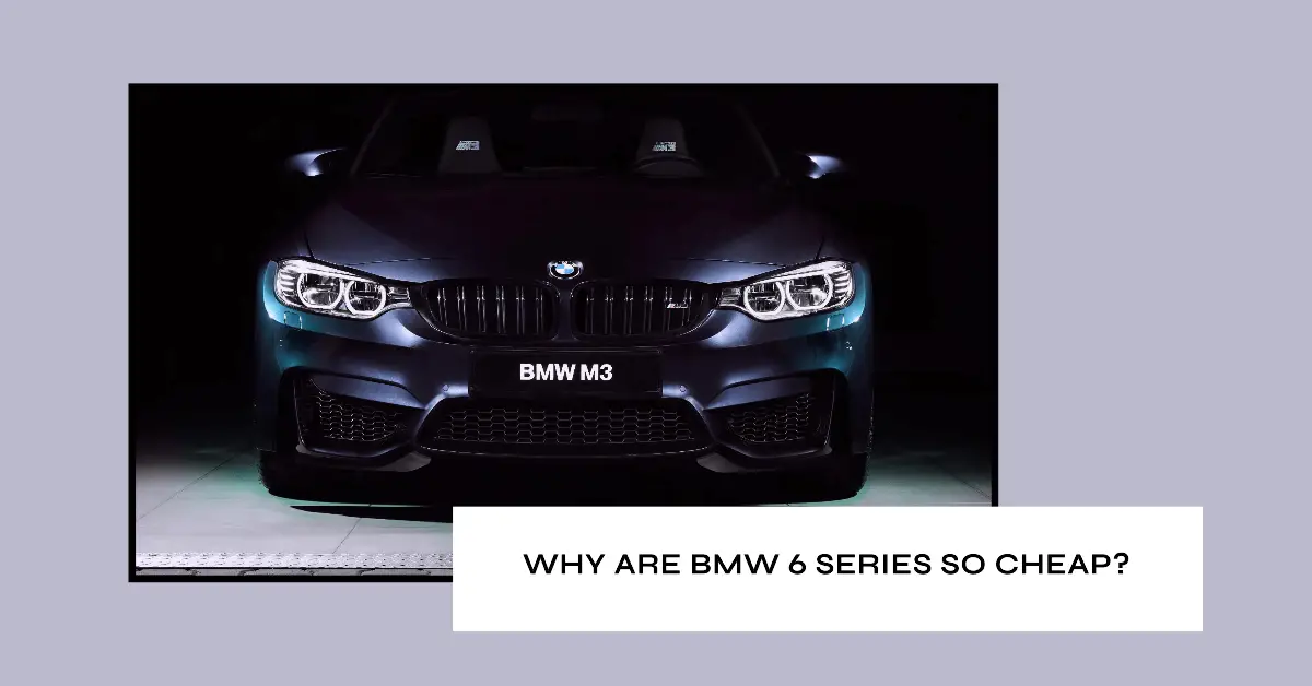 Why Are BMW 6 Series So Cheap