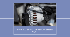 BMW Alternator Replacement Cost: What You Need To Know