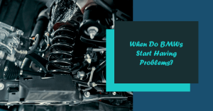 When Do BMWs Start Having Problems: Answered