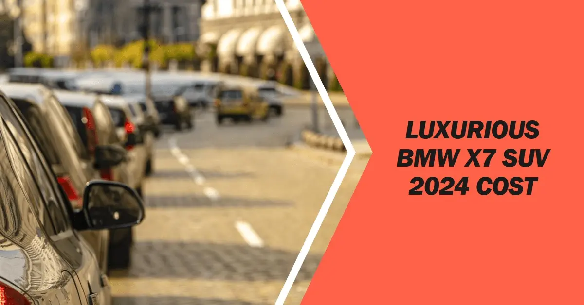 How Much Does the Luxurious BMW X7 SUV Cost in 2024