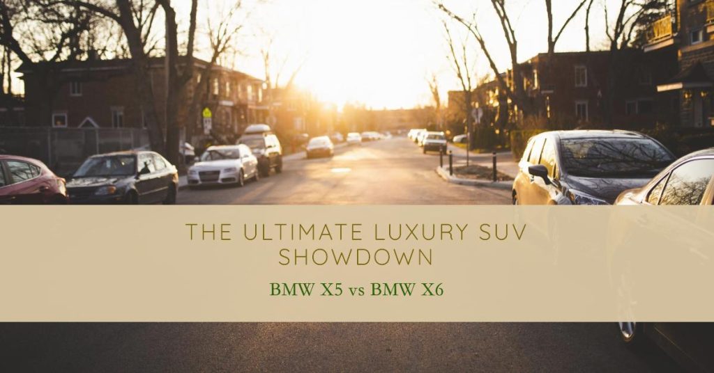 BMW X5 Vs BMW X6: The Ultimate Luxury SUV Showdown