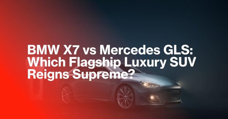 BMW X7 vs Mercedes GLS: Which Flagship Luxury SUV Reigns Supreme?