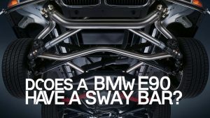 Does A Bmw E90 Have A Sway Bar? Key Insights